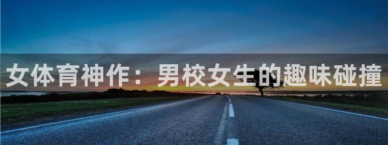 女体育神作：男校女生的趣味碰撞